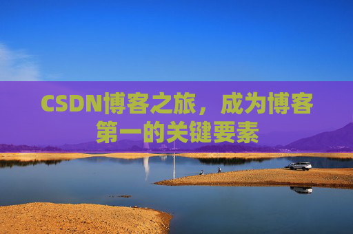 CSDN博客之旅，成为博客第一的关键要素